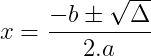 \dpi{150} x =\frac{ -b \pm \sqrt{\Delta }}{2.a}